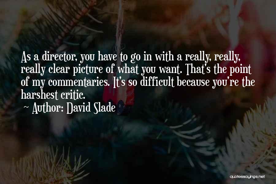 David Slade Quotes: As A Director, You Have To Go In With A Really, Really, Really Clear Picture Of What You Want. That's