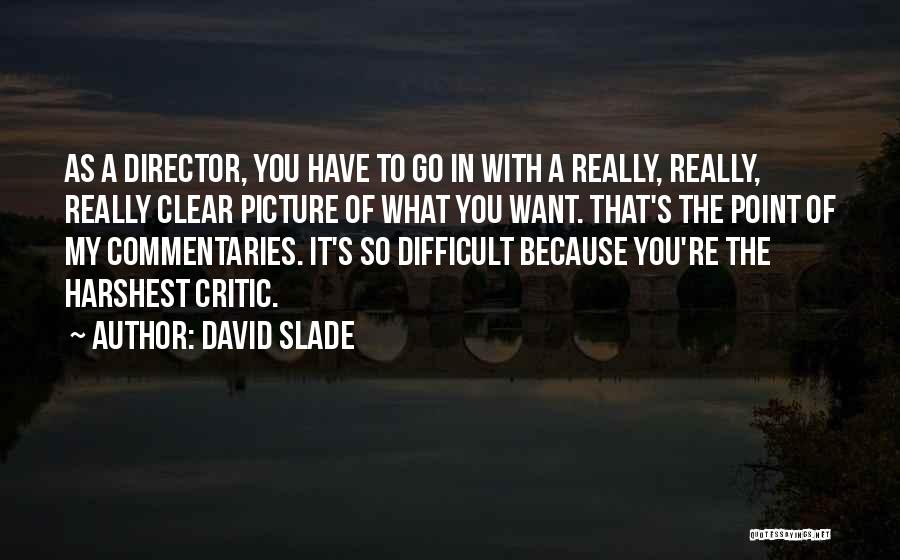 David Slade Quotes: As A Director, You Have To Go In With A Really, Really, Really Clear Picture Of What You Want. That's