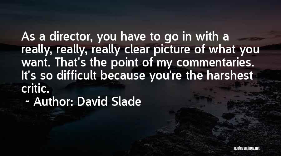 David Slade Quotes: As A Director, You Have To Go In With A Really, Really, Really Clear Picture Of What You Want. That's