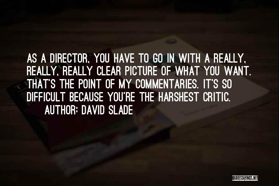 David Slade Quotes: As A Director, You Have To Go In With A Really, Really, Really Clear Picture Of What You Want. That's