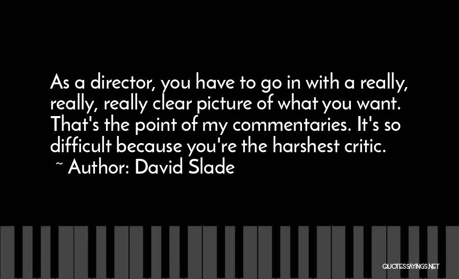 David Slade Quotes: As A Director, You Have To Go In With A Really, Really, Really Clear Picture Of What You Want. That's