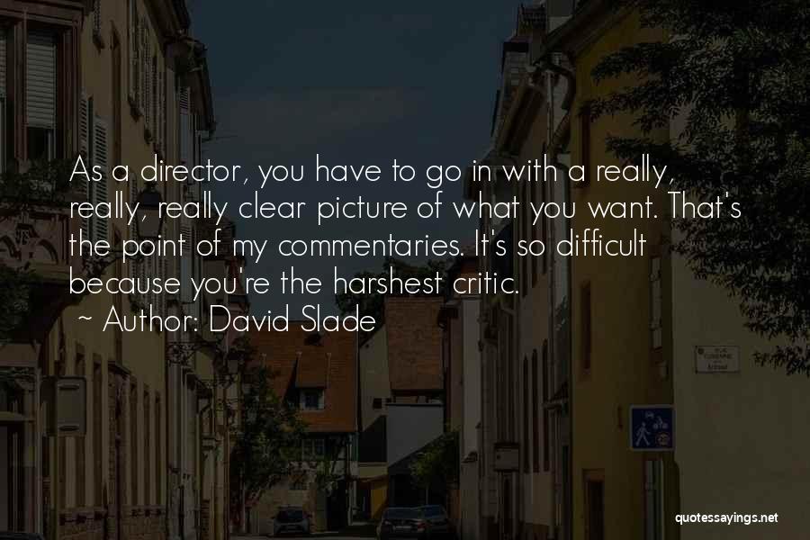 David Slade Quotes: As A Director, You Have To Go In With A Really, Really, Really Clear Picture Of What You Want. That's