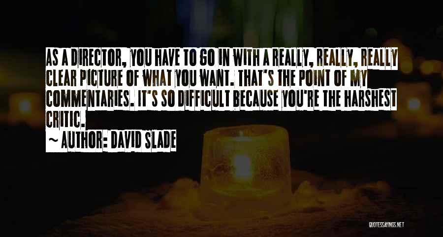 David Slade Quotes: As A Director, You Have To Go In With A Really, Really, Really Clear Picture Of What You Want. That's