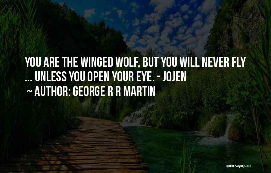 George R R Martin Quotes: You Are The Winged Wolf, But You Will Never Fly ... Unless You Open Your Eye. - Jojen
