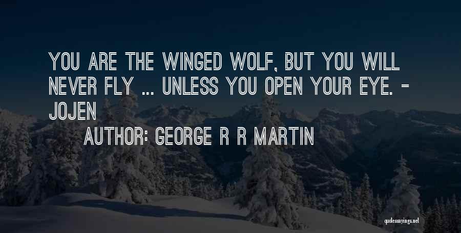 George R R Martin Quotes: You Are The Winged Wolf, But You Will Never Fly ... Unless You Open Your Eye. - Jojen