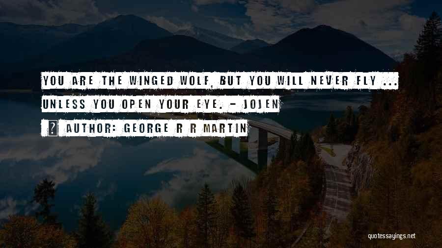 George R R Martin Quotes: You Are The Winged Wolf, But You Will Never Fly ... Unless You Open Your Eye. - Jojen