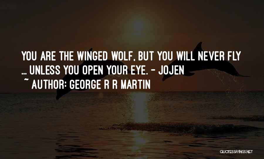 George R R Martin Quotes: You Are The Winged Wolf, But You Will Never Fly ... Unless You Open Your Eye. - Jojen