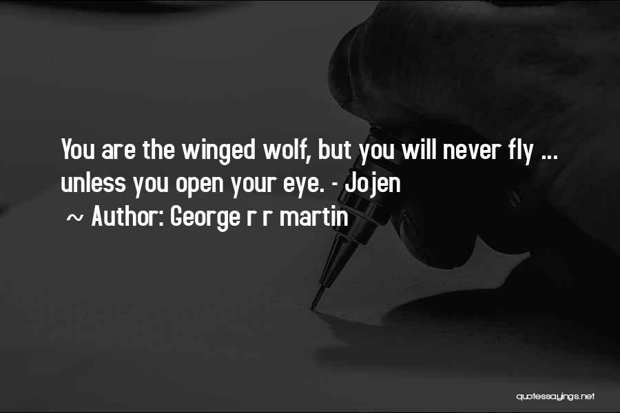 George R R Martin Quotes: You Are The Winged Wolf, But You Will Never Fly ... Unless You Open Your Eye. - Jojen