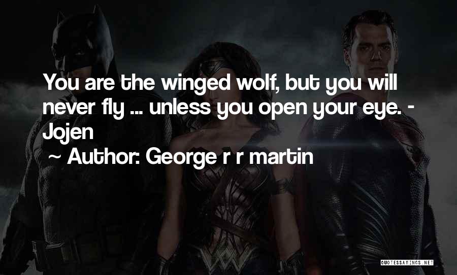 George R R Martin Quotes: You Are The Winged Wolf, But You Will Never Fly ... Unless You Open Your Eye. - Jojen
