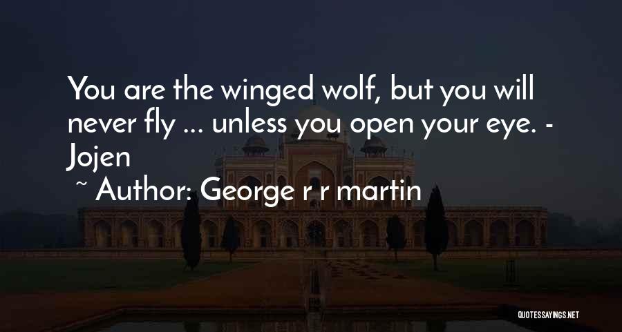 George R R Martin Quotes: You Are The Winged Wolf, But You Will Never Fly ... Unless You Open Your Eye. - Jojen