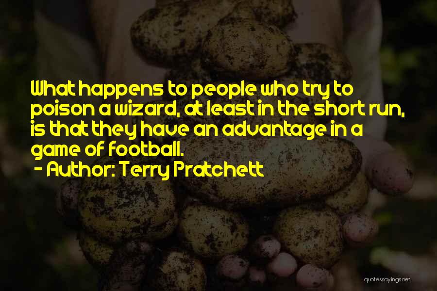 Terry Pratchett Quotes: What Happens To People Who Try To Poison A Wizard, At Least In The Short Run, Is That They Have