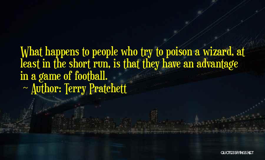 Terry Pratchett Quotes: What Happens To People Who Try To Poison A Wizard, At Least In The Short Run, Is That They Have
