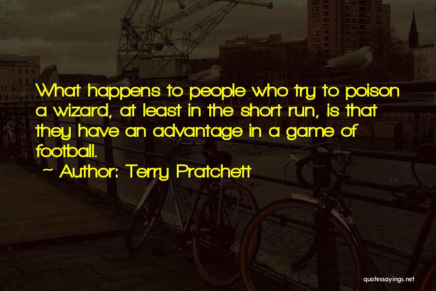 Terry Pratchett Quotes: What Happens To People Who Try To Poison A Wizard, At Least In The Short Run, Is That They Have
