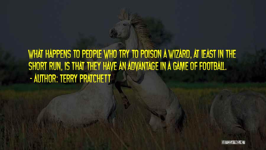 Terry Pratchett Quotes: What Happens To People Who Try To Poison A Wizard, At Least In The Short Run, Is That They Have