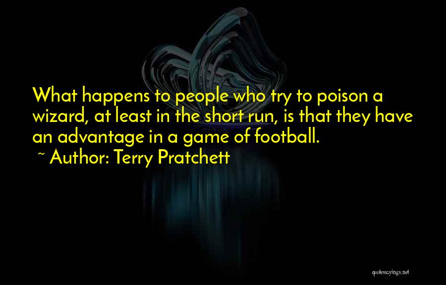 Terry Pratchett Quotes: What Happens To People Who Try To Poison A Wizard, At Least In The Short Run, Is That They Have