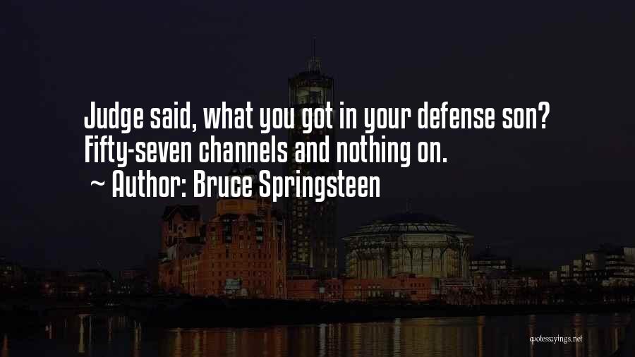 Bruce Springsteen Quotes: Judge Said, What You Got In Your Defense Son? Fifty-seven Channels And Nothing On.