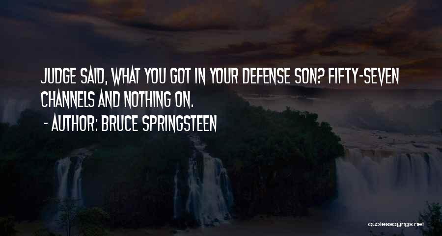 Bruce Springsteen Quotes: Judge Said, What You Got In Your Defense Son? Fifty-seven Channels And Nothing On.