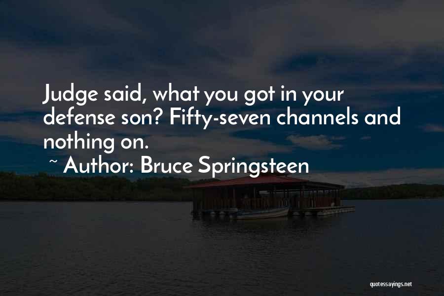 Bruce Springsteen Quotes: Judge Said, What You Got In Your Defense Son? Fifty-seven Channels And Nothing On.
