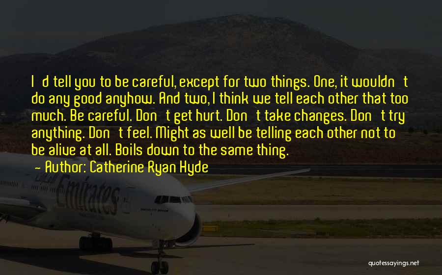 Catherine Ryan Hyde Quotes: I'd Tell You To Be Careful, Except For Two Things. One, It Wouldn't Do Any Good Anyhow. And Two, I
