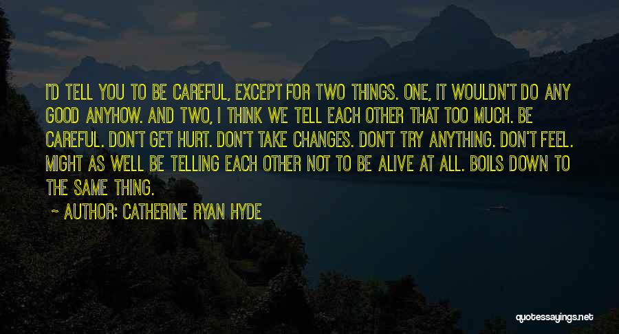 Catherine Ryan Hyde Quotes: I'd Tell You To Be Careful, Except For Two Things. One, It Wouldn't Do Any Good Anyhow. And Two, I