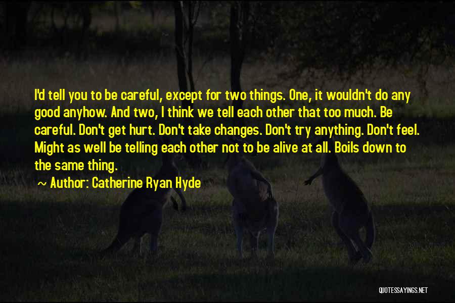 Catherine Ryan Hyde Quotes: I'd Tell You To Be Careful, Except For Two Things. One, It Wouldn't Do Any Good Anyhow. And Two, I