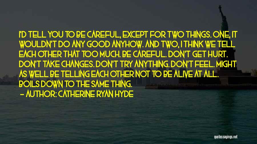 Catherine Ryan Hyde Quotes: I'd Tell You To Be Careful, Except For Two Things. One, It Wouldn't Do Any Good Anyhow. And Two, I