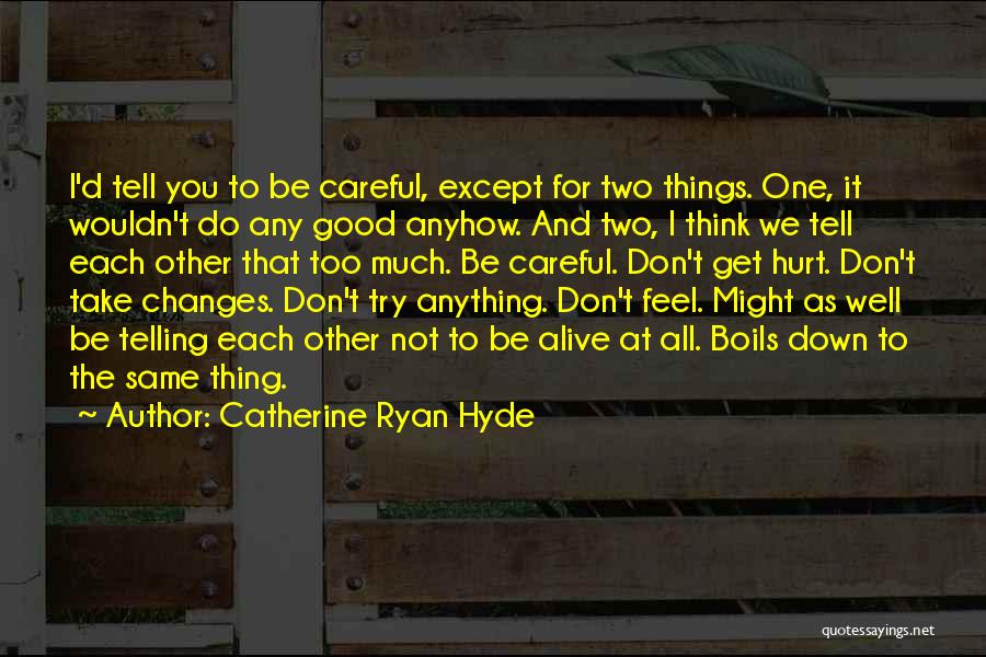 Catherine Ryan Hyde Quotes: I'd Tell You To Be Careful, Except For Two Things. One, It Wouldn't Do Any Good Anyhow. And Two, I