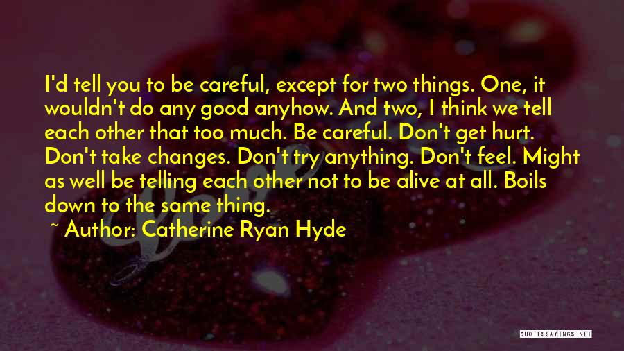Catherine Ryan Hyde Quotes: I'd Tell You To Be Careful, Except For Two Things. One, It Wouldn't Do Any Good Anyhow. And Two, I