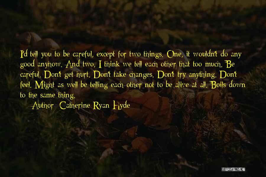 Catherine Ryan Hyde Quotes: I'd Tell You To Be Careful, Except For Two Things. One, It Wouldn't Do Any Good Anyhow. And Two, I
