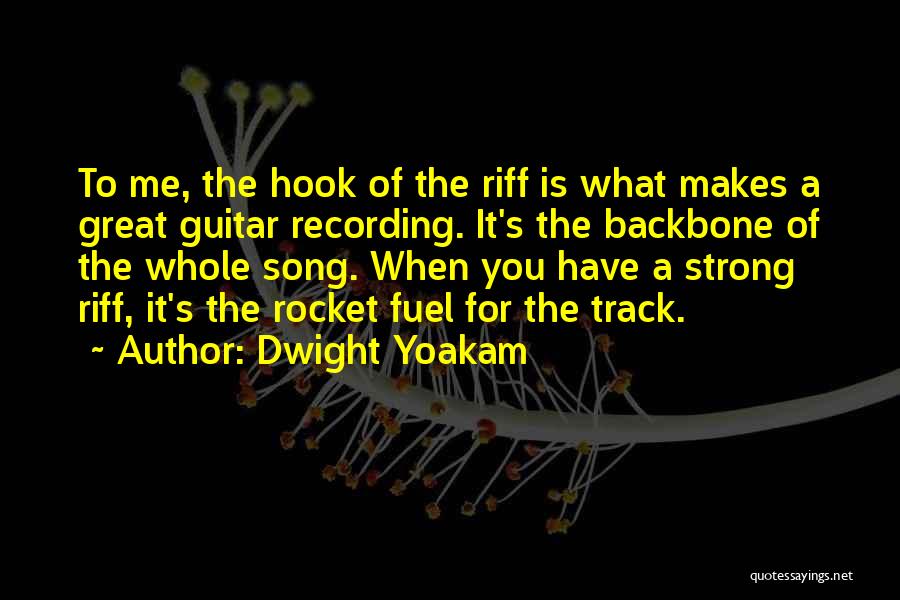 Dwight Yoakam Quotes: To Me, The Hook Of The Riff Is What Makes A Great Guitar Recording. It's The Backbone Of The Whole