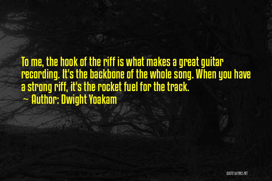 Dwight Yoakam Quotes: To Me, The Hook Of The Riff Is What Makes A Great Guitar Recording. It's The Backbone Of The Whole