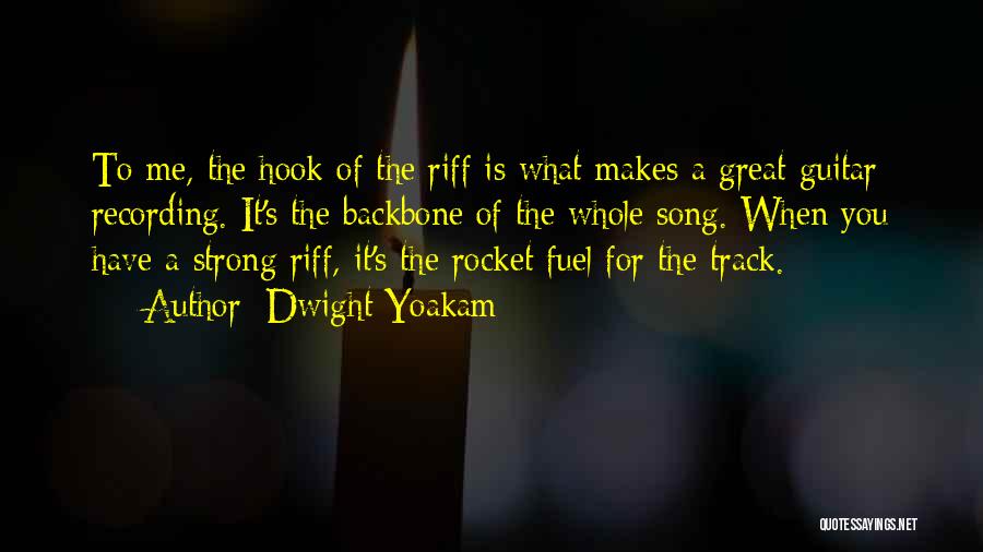 Dwight Yoakam Quotes: To Me, The Hook Of The Riff Is What Makes A Great Guitar Recording. It's The Backbone Of The Whole