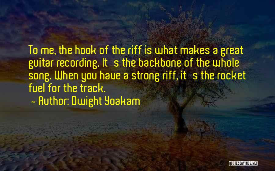 Dwight Yoakam Quotes: To Me, The Hook Of The Riff Is What Makes A Great Guitar Recording. It's The Backbone Of The Whole