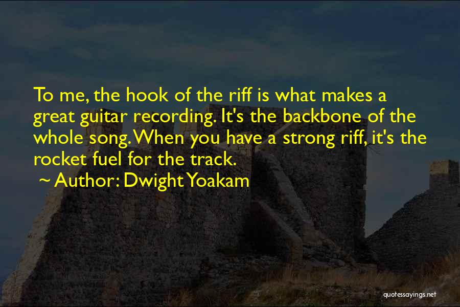 Dwight Yoakam Quotes: To Me, The Hook Of The Riff Is What Makes A Great Guitar Recording. It's The Backbone Of The Whole