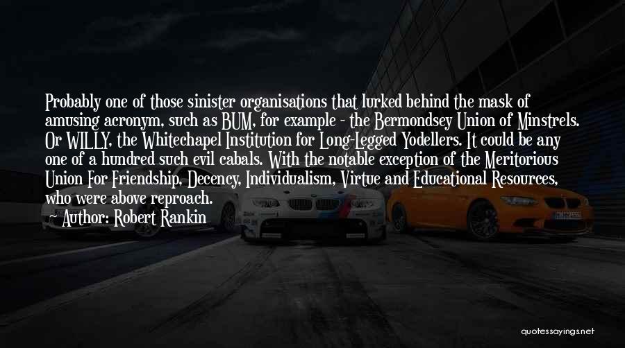 Robert Rankin Quotes: Probably One Of Those Sinister Organisations That Lurked Behind The Mask Of Amusing Acronym, Such As Bum, For Example -