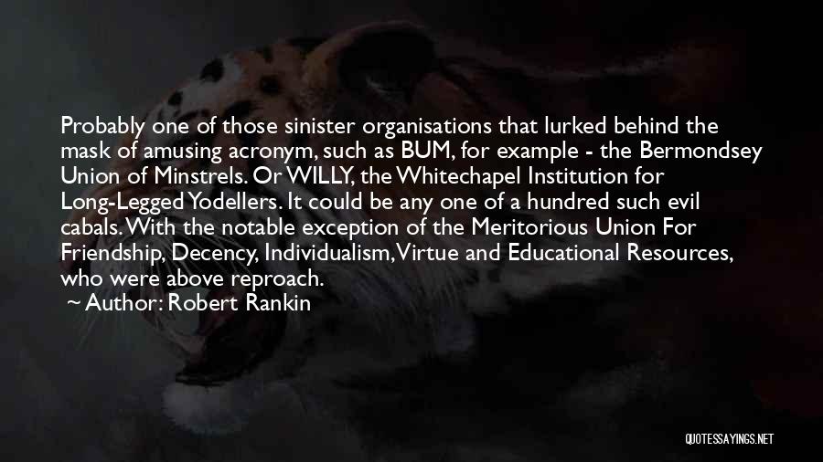 Robert Rankin Quotes: Probably One Of Those Sinister Organisations That Lurked Behind The Mask Of Amusing Acronym, Such As Bum, For Example -