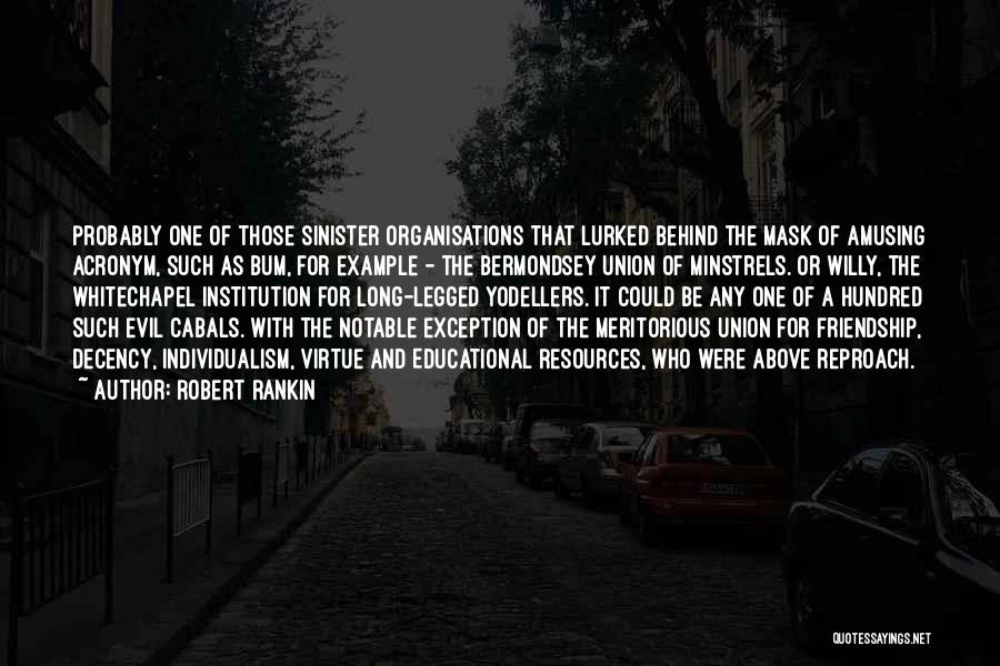 Robert Rankin Quotes: Probably One Of Those Sinister Organisations That Lurked Behind The Mask Of Amusing Acronym, Such As Bum, For Example -