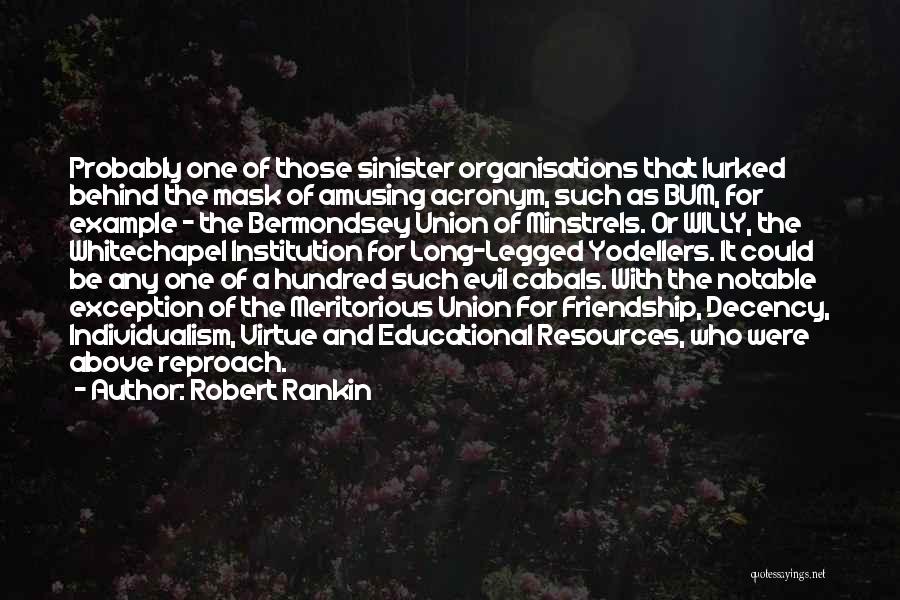 Robert Rankin Quotes: Probably One Of Those Sinister Organisations That Lurked Behind The Mask Of Amusing Acronym, Such As Bum, For Example -