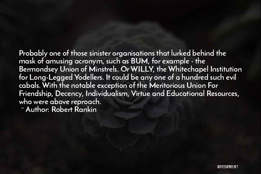 Robert Rankin Quotes: Probably One Of Those Sinister Organisations That Lurked Behind The Mask Of Amusing Acronym, Such As Bum, For Example -