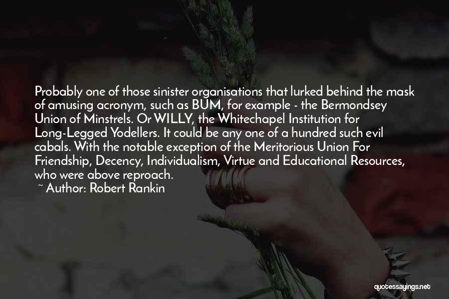 Robert Rankin Quotes: Probably One Of Those Sinister Organisations That Lurked Behind The Mask Of Amusing Acronym, Such As Bum, For Example -