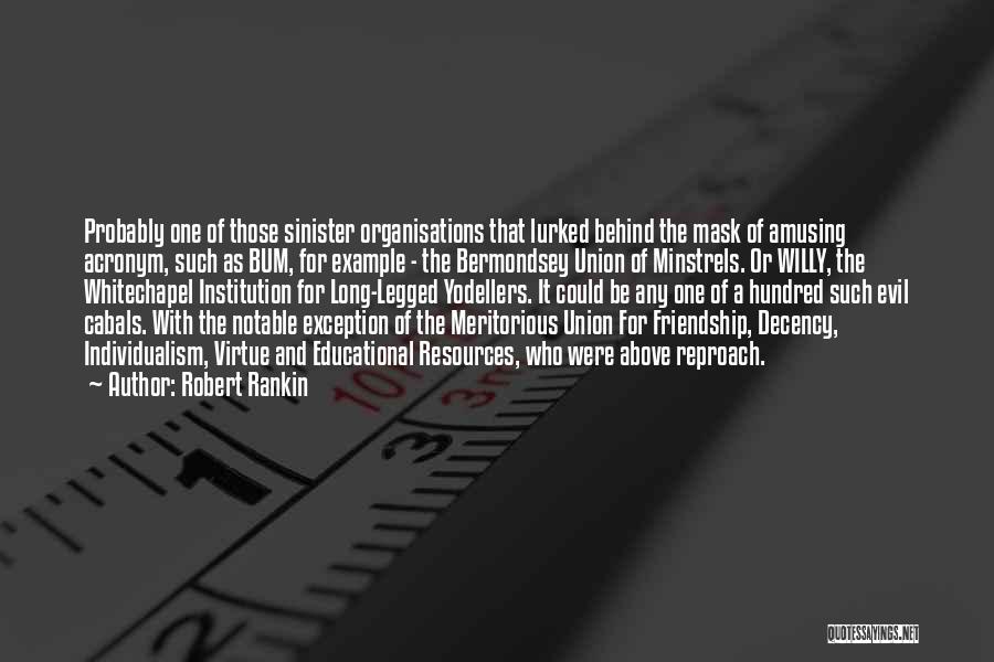 Robert Rankin Quotes: Probably One Of Those Sinister Organisations That Lurked Behind The Mask Of Amusing Acronym, Such As Bum, For Example -