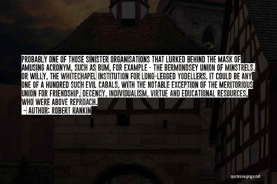 Robert Rankin Quotes: Probably One Of Those Sinister Organisations That Lurked Behind The Mask Of Amusing Acronym, Such As Bum, For Example -