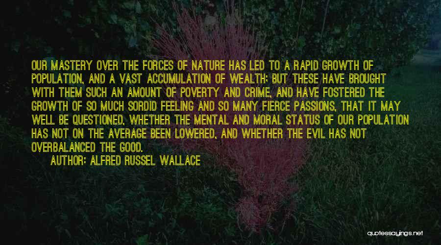 Alfred Russel Wallace Quotes: Our Mastery Over The Forces Of Nature Has Led To A Rapid Growth Of Population, And A Vast Accumulation Of