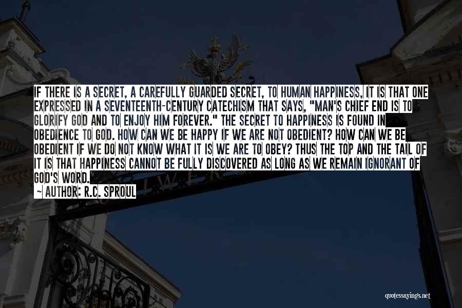 R.C. Sproul Quotes: If There Is A Secret, A Carefully Guarded Secret, To Human Happiness, It Is That One Expressed In A Seventeenth-century