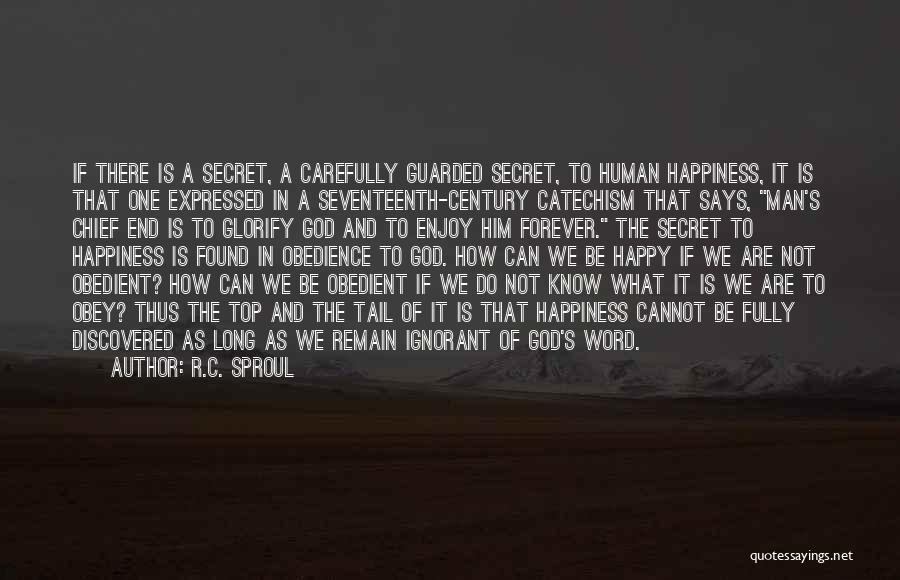 R.C. Sproul Quotes: If There Is A Secret, A Carefully Guarded Secret, To Human Happiness, It Is That One Expressed In A Seventeenth-century