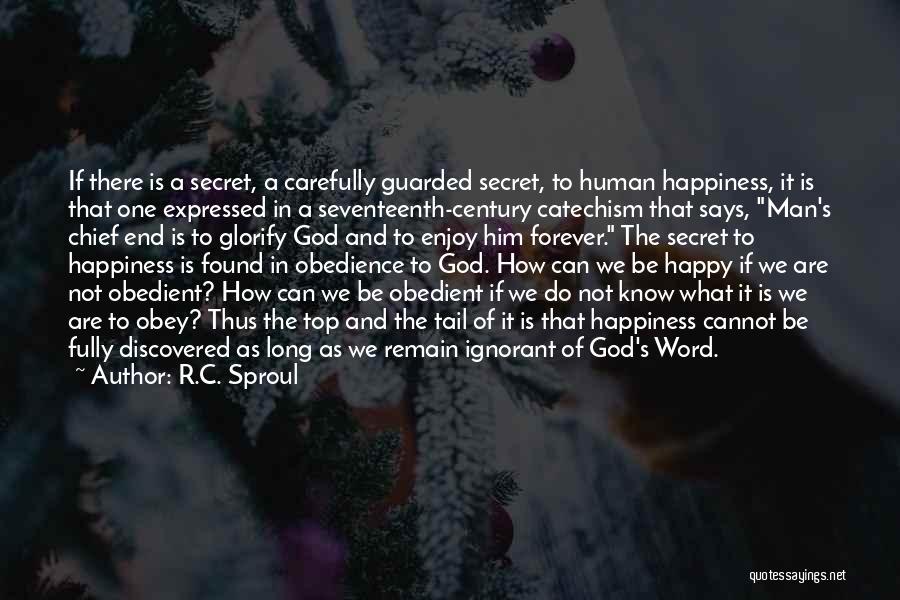 R.C. Sproul Quotes: If There Is A Secret, A Carefully Guarded Secret, To Human Happiness, It Is That One Expressed In A Seventeenth-century