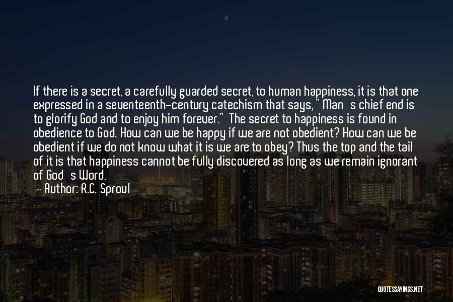 R.C. Sproul Quotes: If There Is A Secret, A Carefully Guarded Secret, To Human Happiness, It Is That One Expressed In A Seventeenth-century