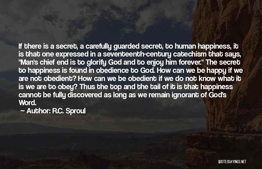 R.C. Sproul Quotes: If There Is A Secret, A Carefully Guarded Secret, To Human Happiness, It Is That One Expressed In A Seventeenth-century