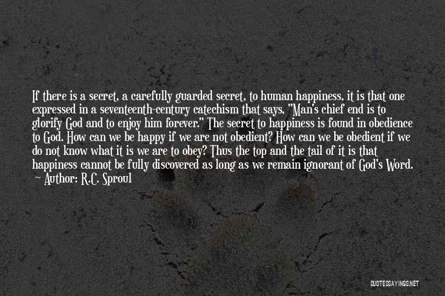 R.C. Sproul Quotes: If There Is A Secret, A Carefully Guarded Secret, To Human Happiness, It Is That One Expressed In A Seventeenth-century