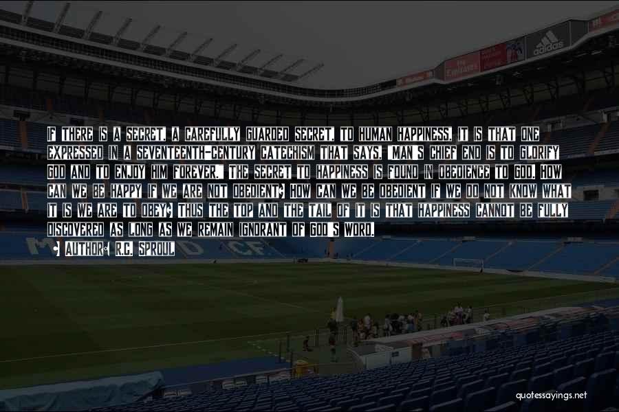 R.C. Sproul Quotes: If There Is A Secret, A Carefully Guarded Secret, To Human Happiness, It Is That One Expressed In A Seventeenth-century